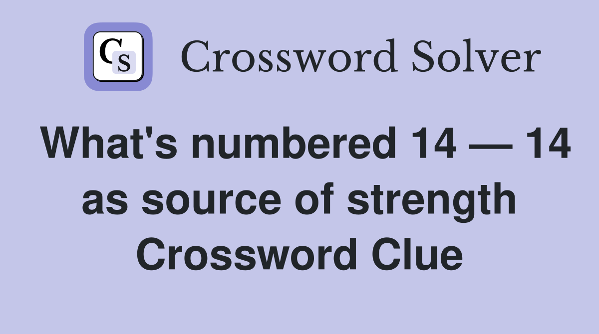 What's numbered 14 — 14 as source of strength Crossword Clue Answers